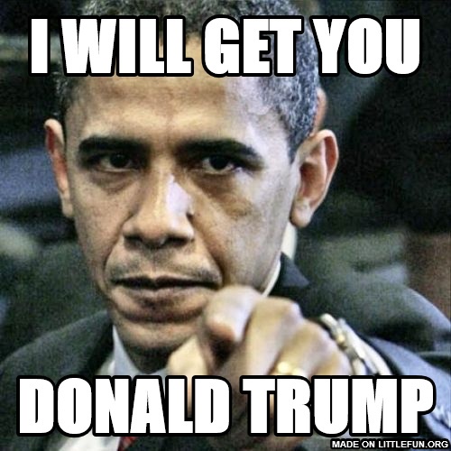 P*ssed Off Obama: I will get you, Donald Trump