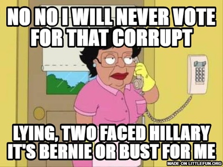 Consuela: no no i will never vote for that corrupt, lying, two faced hillary it's bernie or bust for me