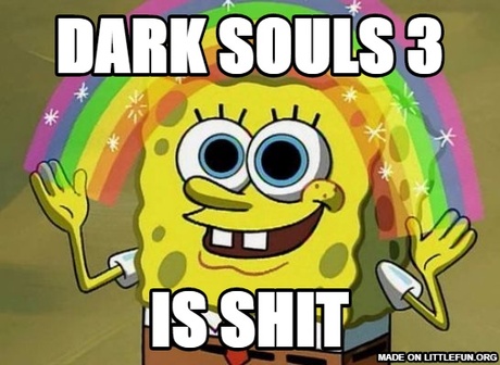 Imagination Spongebob: Dark Souls 3, Is Sh*t