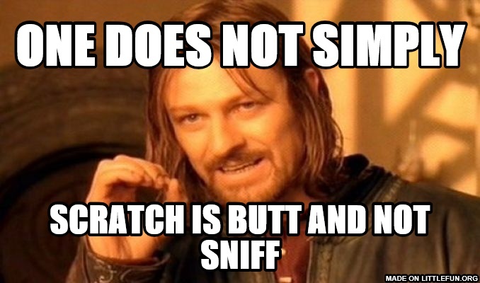 One Does Not Simply: one does not simply, scratch is butt and not sniff