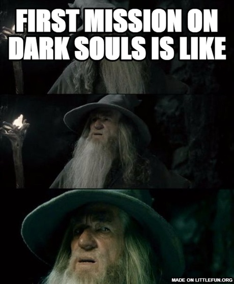 Confused Gandalf: First mission ON Dark souls is like                                         