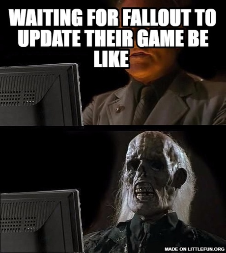 Ill Just Wait Here: Waiting for Fallout to update their game be like 