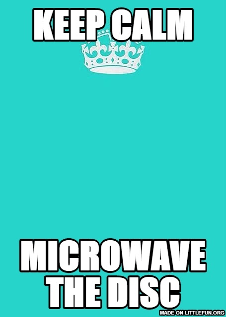 Keep Calm And Carry On Aqua: Keep Calm, Microwave the disc