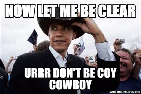 Obama Cowboy Hat: Now let me be clear, urrr don't be coy cowboy