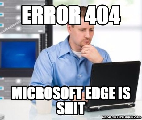 Error 404: Error 404, Microsoft edge is sh*t