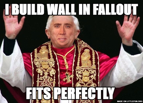 Pope Nicolas Cage: I build wall in fallout, fits perfectly 