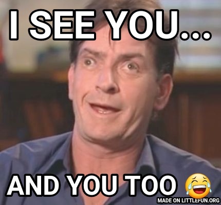 Charlie Sheen Derp: I see you..., And you too 😂