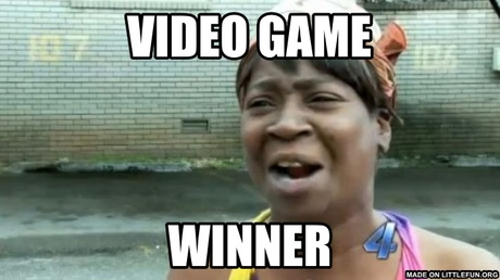 Aint Nobody Got Time For That: video game, winner