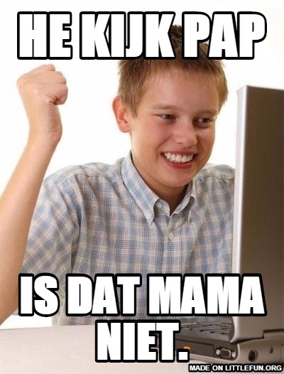 First Day On The Internet Kid: He kijk pap, Is dat mama niet.