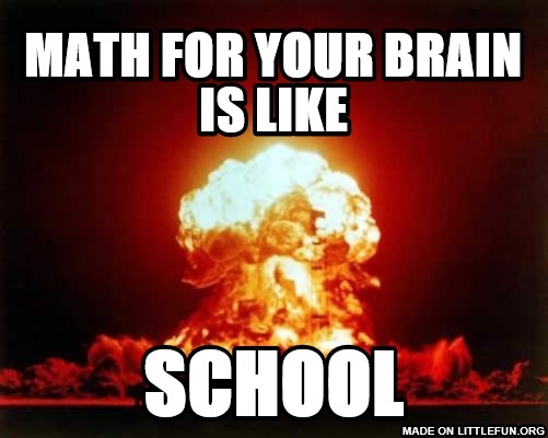 Nuclear Explosion: Math for  your Brain is like, School