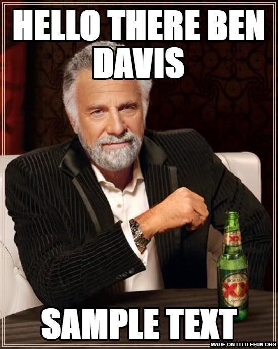 The Most Interesting Man In The World: Hello there ben davis, sample text