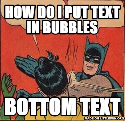 Batman Slapping Robin: how do i put text in bubbles, bottom text