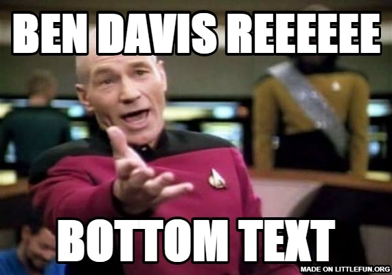 Picard Wtf: ben davis reeeeee, bottom text