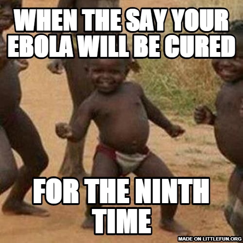 Third World Success Kid: When the say your ebola will be cured, for the ninth time