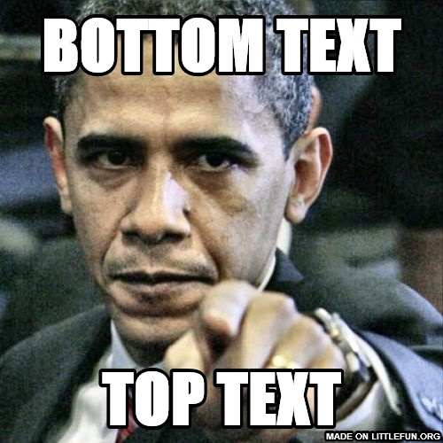 P*ssed Off Obama: BOTTOM TEXT, TOP TEXT