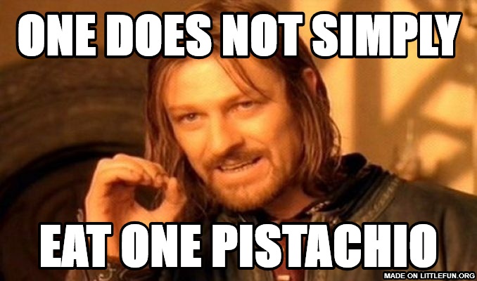 One Does Not Simply: ONE DOES NOT SIMply, eat one pistACHIO