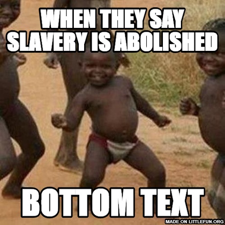 Third World Success Kid: wHen they say slavery is abolished, bottom text