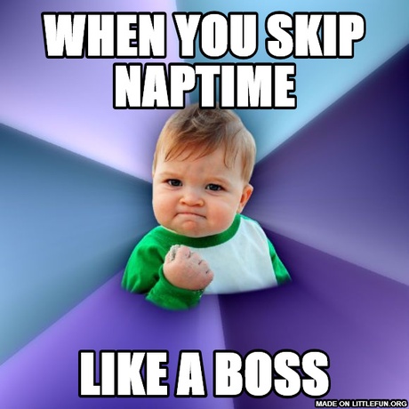 Success Kid: when you skip naptime, LIKE A BOSS