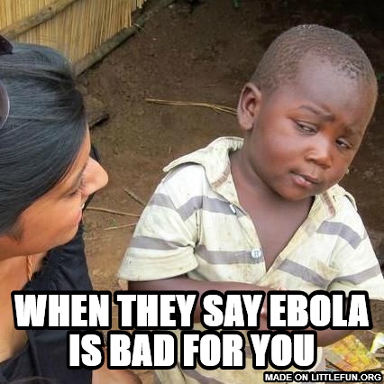 Third World Skeptical Kid: when they say ebola is bad for you