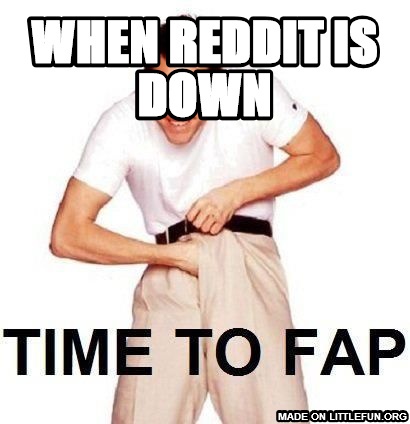 Time To Fap: when reddit is down