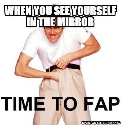 Time To Fap: when you see yourself in the mirror