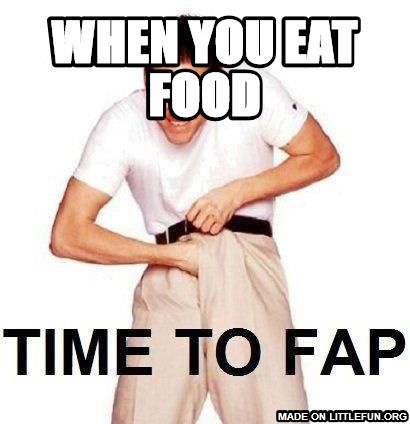 Time To Fap: when you eat food