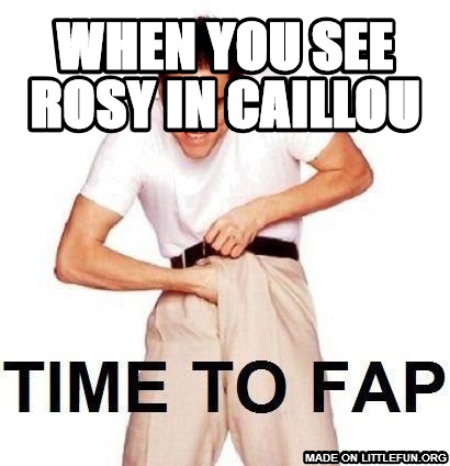 Time To Fap: when you see rosy in caillou