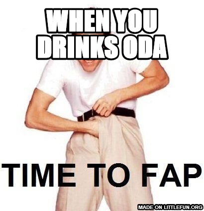 Time To Fap: when you drinks oda