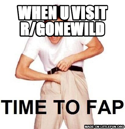 Time To Fap: when u visit r/gonewild