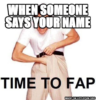 Time To Fap: when someone says your name