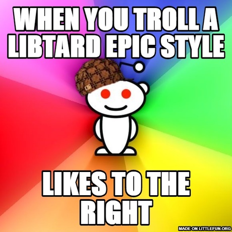 Sc*mbag Redditor: when you troll a libtard epic style, likes to the right