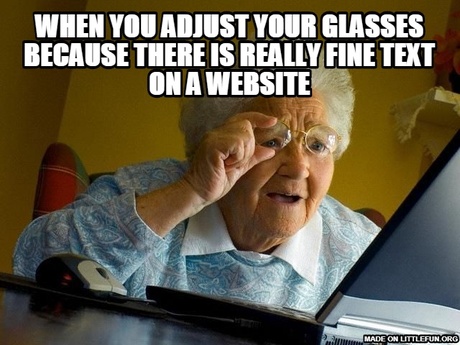 Grandma Finds The Internet: when you adjust your glasses because there is really fine text on a website