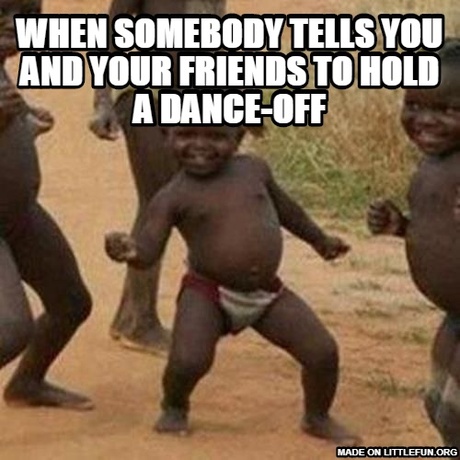 Third World Success Kid: when somebody tells you and your friends to hold a dance-off