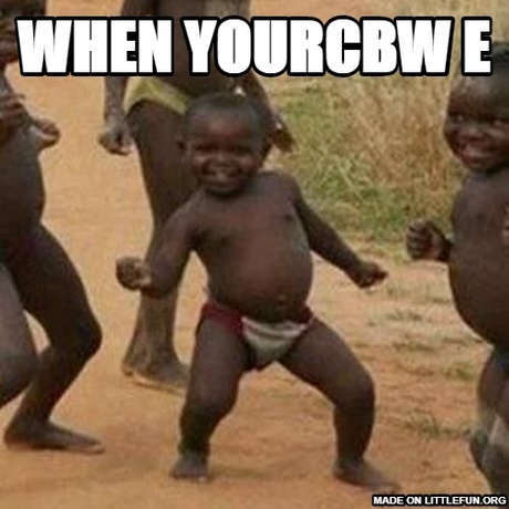 Third World Success Kid: when yourcbw
