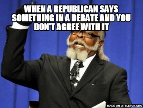 Too Damn High: when a republican says something in a debate and you don't agree with it