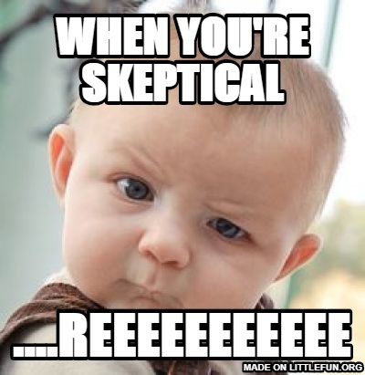 Skeptical Baby: when you're skeptical, ....reeeeeeeeeee