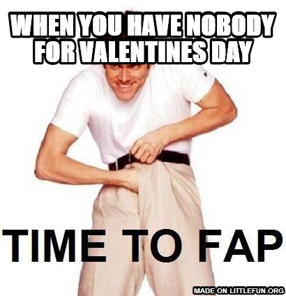 Time To Fap: when you have nobody for valentines day