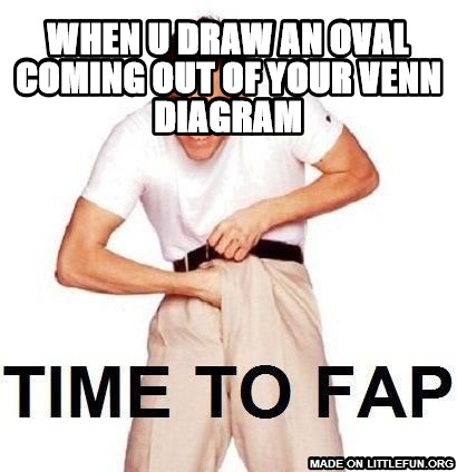 Time To Fap: when u draw an oval coming out of your venn diagram