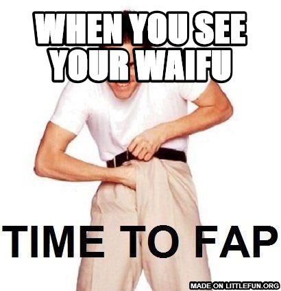 Time To Fap: when you see your waifu