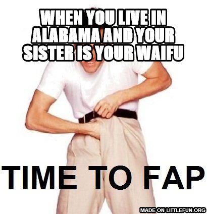 Time To Fap: when you live in Alabama and your sister is your  waifu