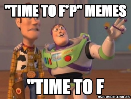 X, X Everywhere: "time to f*P" memes, "TIME to f*