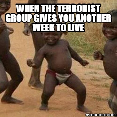 Third World Success Kid: When the terrorist group gives you another week to live