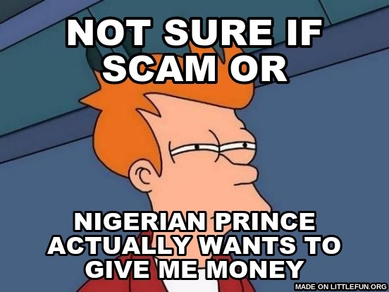 Futurama Fry: not sure if scam or, nigerian prince actually wants to give me money