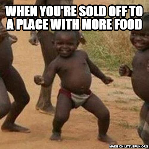 Third World Success Kid: When you're sold off to a place with more food