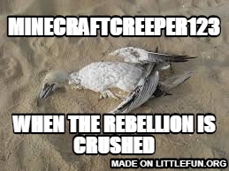 MINECRAFTCREEPER123, WHEN THE REBELLION IS CRUSHED