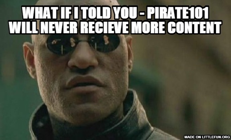 Matrix Morpheus: what if i told you - pirate101 will never recieve more content