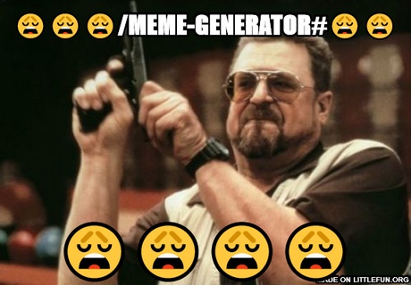 Am I The Only One Around Here: 😩😩😩/meme-generator#😩😩, 😩😩😩😩