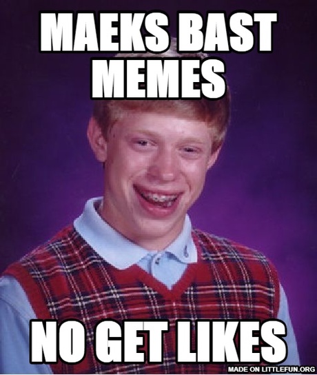 Bad Luck Brian: maeks bast memes, no get likes