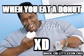 When you eat a donut
, XD