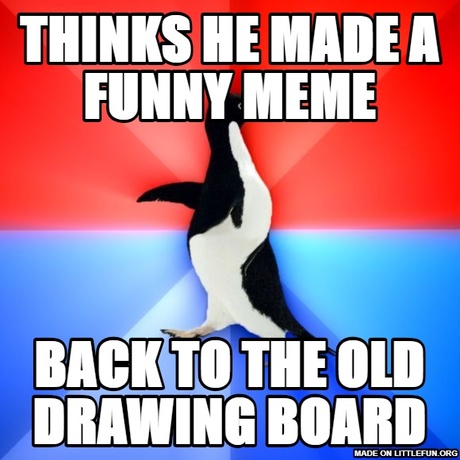 Socially Awesome Awkward Penguin: Thinks he made a funny meme, Back to the old drawing board